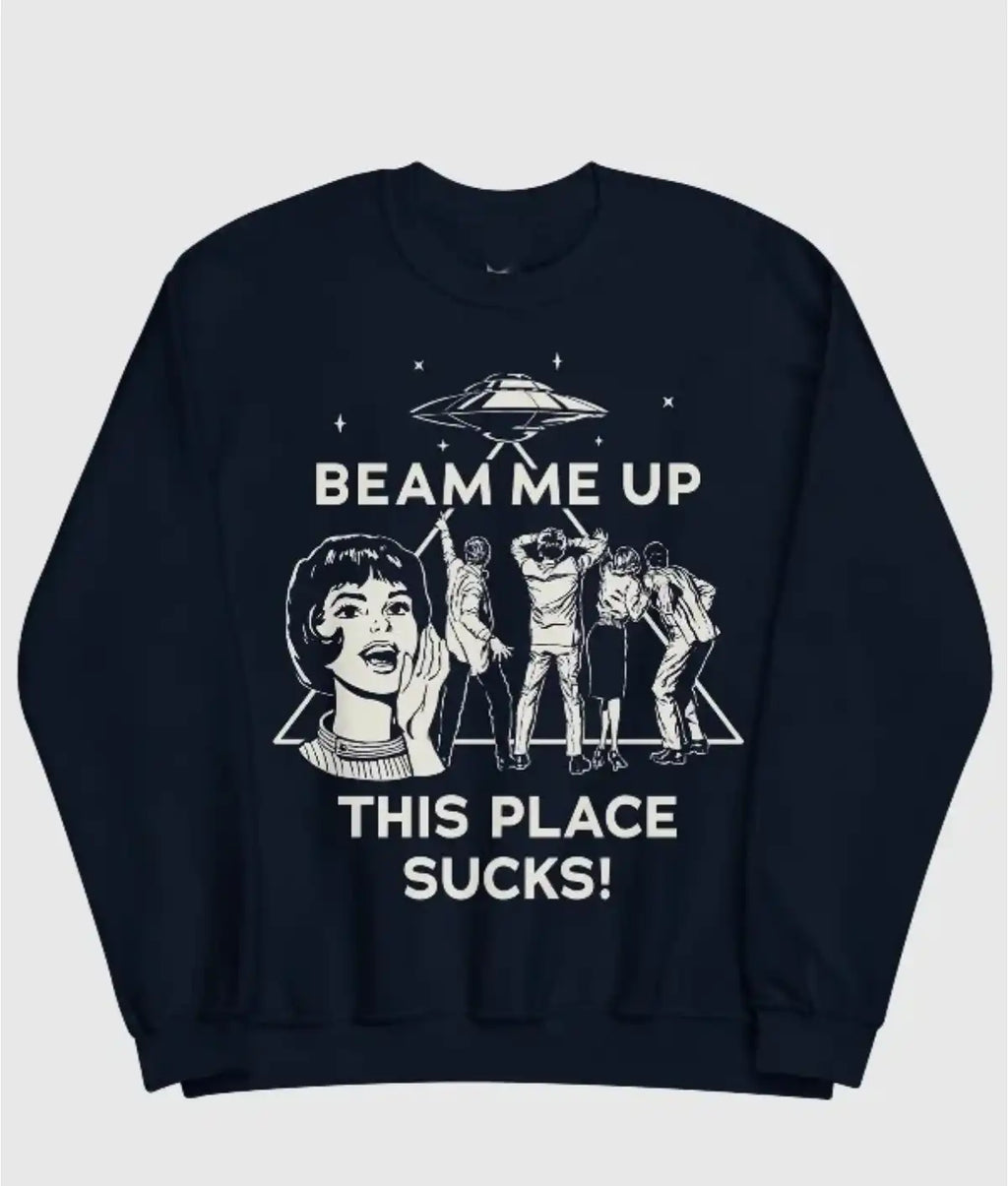 Beam Me Up This Place Sucks Sweatshirt